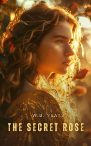 Title: The Secret Rose, Author: William Butler Yeats