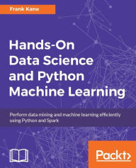 Title: Hands-On Data Science and Python Machine Learning: This book covers the fundamentals of machine learning with Python in a concise and dynamic manner. It covers data mining and large-scale machine learning using Apache Spark., Author: Frank Kane