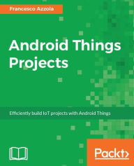 Title: Android Things Projects: Efficiently build IoT projects with Android Things, Author: Mouma Bob