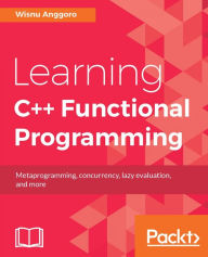 Title: Learning C++ Functional Programming: Apply Functional Programming techniques to C++ to build highly modular, testable, and reusable code, Author: Wisnu Anggoro