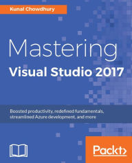 Title: Mastering Visual Studio 2017: A guide to mastering Visual Studio 2017, Author: Kunal Chowdhury