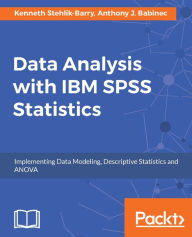 Title: Data Analysis with IBM SPSS Statistics: Master data management & analysis techniques with IBM SPSS Statistics 24, Author: Kenneth Stehlik-Barry