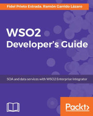 Title: WSO2 Developer's Guide: WSO2 Made Simple - dive deep into the core concepts of WSO2 to overcome the challenges faced while using the Enterprise Integrator, Author: Fidel Prieto Estrada