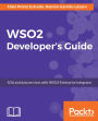 WSO2 Developer's Guide: WSO2 Made Simple - dive deep into the core concepts of WSO2 to overcome the challenges faced while using the Enterprise Integrator