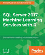 SQL Server 2017 Machine Learning Services with R: Data exploration, modeling, and advanced analytics