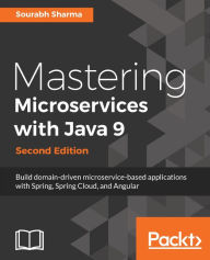 Title: Mastering Microservices with Java 9 - Second Edition: Master the art of implementing scalable microservices in your production environment with ease, Author: Sourabh Sharma