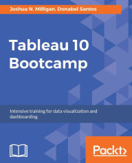 Title: Tableau 10 Bootcamp: Intensive training for data visualization and dashboarding, Author: Joshua N. Milligan