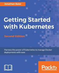 Title: Getting Started with Kubernetes - Second Edition, Author: Jonathan Baier