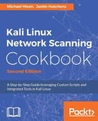 Title: Kali Linux Network Scanning Cookbook - Second Edition: Over 100 practical recipes that leverage custom scripts and integrated tools in Kali Linux to help you effectively master network scanning, Author: Michael Hixon