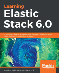 Title: Learning Elastic Stack 6.0: A beginner's guide to distributed search, analytics, and visualization using Elasticsearch, Logstash and Kibana, Author: Josef Dosh