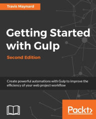 Title: Getting Started with Gulp - Second Edition: Create powerful automations with Gulp to improve the efficiency of your web project workflow, Author: Travis Maynard