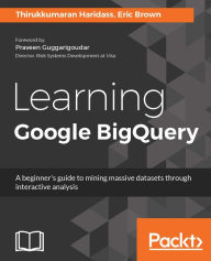 Title: Learning Google BigQuery: A beginner's guide to mining massive datasets through interactive analysis, Author: Eric Brown