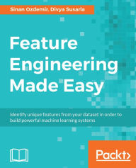 Title: Feature Engineering Made Easy: Identify unique features from your dataset in order to build powerful machine learning systems, Author: Sinan Ozdemir