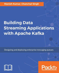 Title: Building Data Streaming Applications with Apache Kafka: Design and administer fast, reliable enterprise messaging systems with Apache Kafka, Author: Manish Kumar