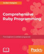 Comprehensive Ruby Programming: This book will provide you with all of the tools you need to be a professional Ruby developer. Starting with the core principles, such as syntax and best practices, and up to advanced topics like metaprogramming and big dat