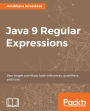 Java 9 Regular Expressions: Solve real world problems using Regex in Java.