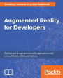 Augmented Reality for Developers: Build exciting AR applications on mobile and wearable devices with Unity 3D, Vuforia, ARToolKit, Microsoft Mixed Reality HoloLens, Apple ARKit, and Google ARCore