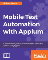 Title: Mobile Test Automation with Appium: Automate your mobile app testing, Author: Nishant Verma