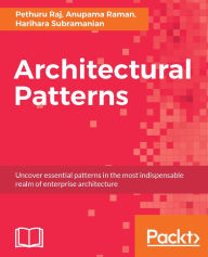 Title: Architectural Patterns: Learn the importance of architectural and design patterns in producing and sustaining next-generation IT and business-critical applications with this guide., Author: Pethuru Raj