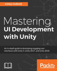 Title: Mastering UI Development with Unity: An in-depth guide to developing engaging user interfaces with Unity 5, Unity 2017, and Unity 2018, Author: Ashley Godbold