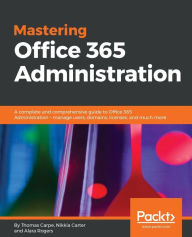 Title: Mastering Office 365 Administration: A complete and comprehensive guide to Office 365 Administration - manage users, domains, licenses, and much more, Author: Thomas Carpe