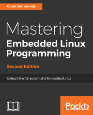 Title: Mastering Embedded Linux Programming: Unleash the full potential of Embedded Linux, Author: Chris Simmonds