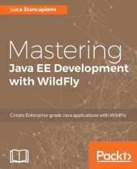 Title: Mastering Java EE Development with WildFly: Your one stop solution to create highly scalable enterprise grade Java applications with WildFly., Author: Luca Stancapiano