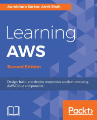 Title: Learning AWS - Second Edition: Design, build, and deploy responsive applications using AWS Cloud components, Author: Aurobindo Sarkar