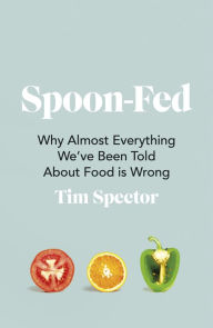 Free download english audio books with text Spoon-Fed: Why Almost Everything We've Been Told About Food is Wrong ePub PDB by Tim Spector 9781787332294