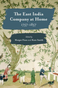 Title: The East India Company at Home, 1757-1857, Author: Margot  Finn