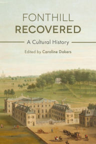 Title: Fonthill Recovered: A Cultural History, Author: Caroline Dakers