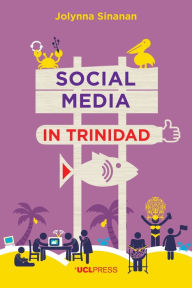 Title: Social Media in Trinidad: Values and Visibility, Author: Jolynna Sinanan