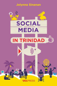 Title: Social Media in Trinidad: Values and Visibility, Author: Jolynna Sinanan