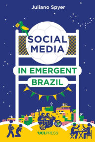 Title: Social Media in Emergent Brazil: How the Internet Affects Social Mobility, Author: Juliano Spyer