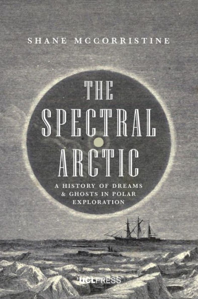 The Spectral Arctic: A History of Ghosts and Dreams in Polar Exploration