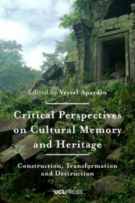 Full ebooks free download Critical Perspectives on Cultural Memory and Heritage: Construction, Transformation and Destruction DJVU MOBI 9781787354852 in English by Veysel Apaydin