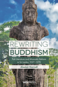 Title: Rewriting Buddhism: Pali Literature and Monastic Reform in Sri Lanka, 1157-1270, Author: Alastair Gornall