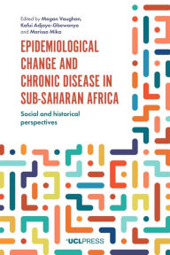 Title: Epidemiological Change and Chronic Disease in Sub-Saharan Africa: Social and Historical Perspectives, Author: Megan Vaughan