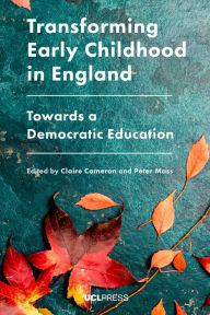 Title: Transforming Early Childhood in England: Towards a Democratic Education, Author: Claire Cameron