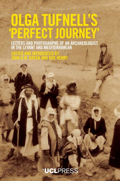 Olga Tufnell's "Perfect Journey": Letters and Photographs of an Archaeologist the Levant Mediterranean