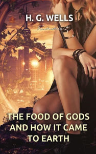 Title: The Food of the Gods and How It Came to Earth, Author: H. G. Wells