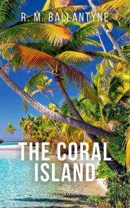 Title: The Coral Island (Illustrated): A Tale of the Pacific Ocean, Author: R. M. Ballantyne