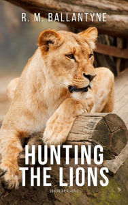 Title: Hunting the Lions, Author: R. M. Ballantyne