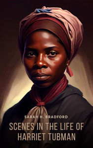 Title: Scenes in the Life of Harriet Tubman, Author: Sarah H. Bradford