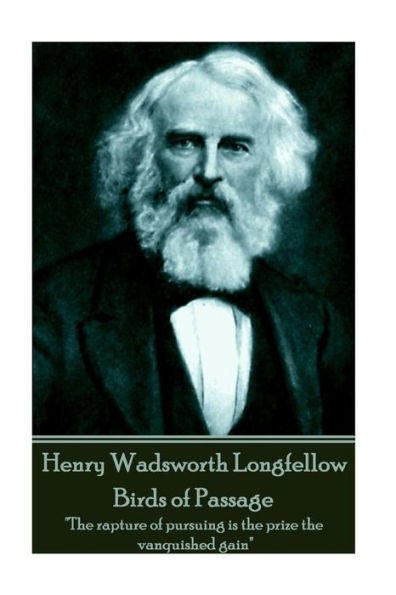 Henry Wadsworth Longfellow - Birds of Passage: "The rapture of pursuing is the prize the vanquished gain"