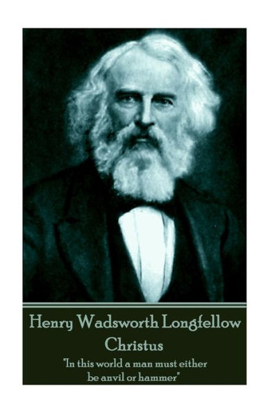 Henry Wadsworth Longfellow - Christus: "In this world a man must either be anvil or hammer"