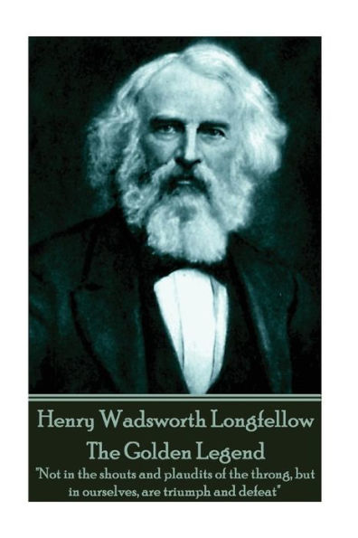 Henry Wadsworth Longfellow - The Golden Legend: "Not in the shouts and plaudits of the throng, but in ourselves, are triumph and defeat"