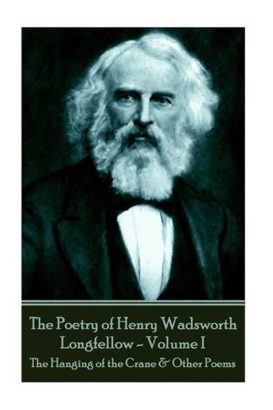 The Poetry of Henry Wadsworth Longfellow - Volume I: The Hanging of the Crane & Other Poems