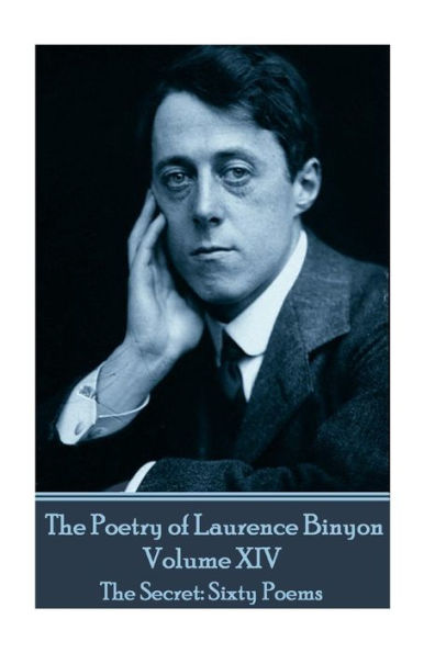 The Poetry of Laurence Binyon - Volume XIV: The Secret: Sixty Poems