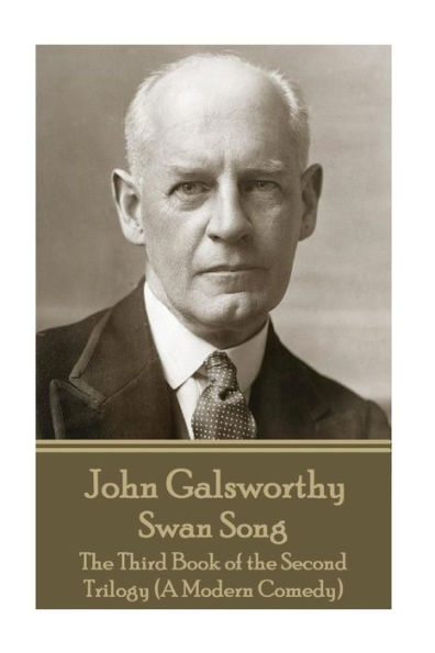 John Galsworthy - Swan Song: The Third Book of the Second Trilogy (A Modern Comedy)